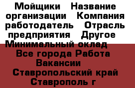 Мойщики › Название организации ­ Компания-работодатель › Отрасль предприятия ­ Другое › Минимальный оклад ­ 1 - Все города Работа » Вакансии   . Ставропольский край,Ставрополь г.